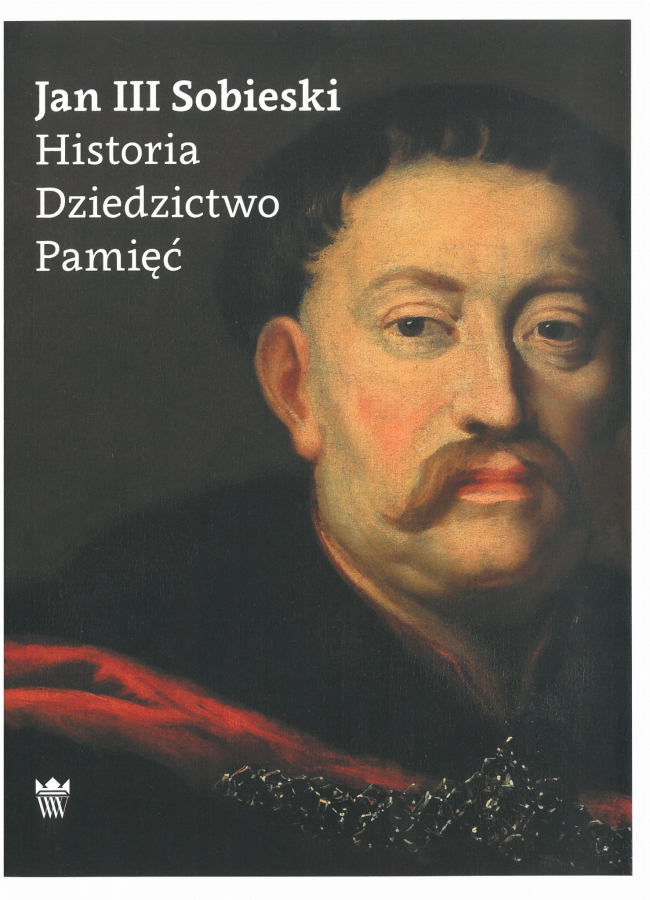 Oładka do książki pt. "Jan III Sobieski. Historia. Dziedzictwo. Pamięć". Na okładce portret króla. 